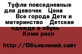 Туфли повседневные для девочек › Цена ­ 1 700 - Все города Дети и материнство » Детская одежда и обувь   . Коми респ.
